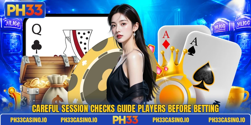Careful session checks guide players before betting