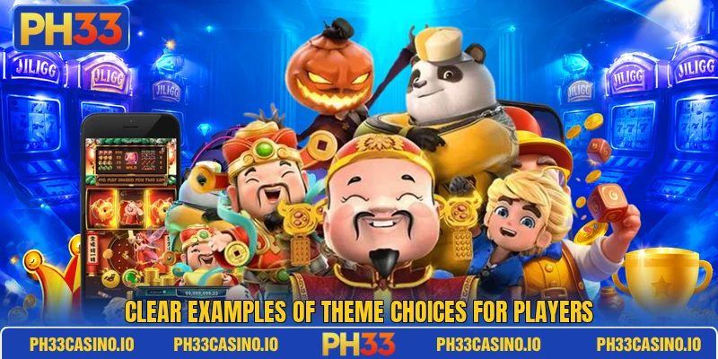 Clear examples of theme choices for players Clear examples of theme choices for players