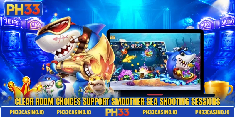Clear room choices support smoother sea shooting sessions Clear room choices support smoother sea shooting sessions