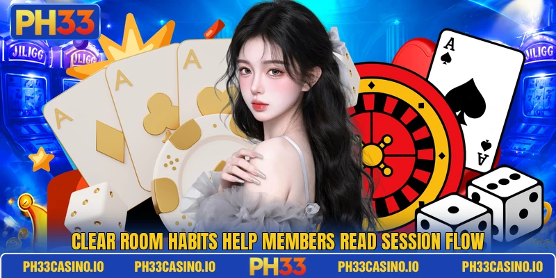 Clear room habits help members read session flow Clear room habits help members read session flow