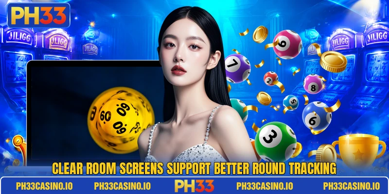 Clear room screens support better round tracking Clear room screens support better round tracking