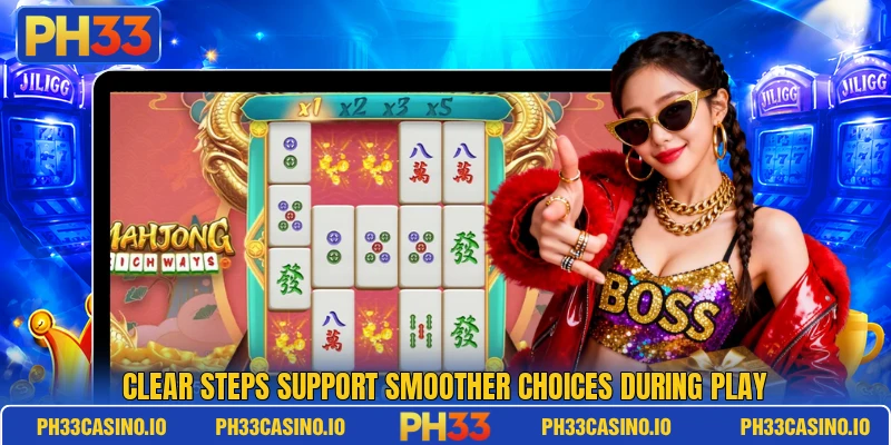 Clear steps support smoother choices during play Clear steps support smoother choices during play