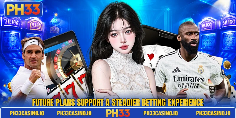 Future plans support a steadier betting experience