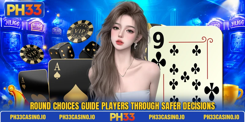 Round choices guide players through safer decisions Round choices guide players through safer decisions