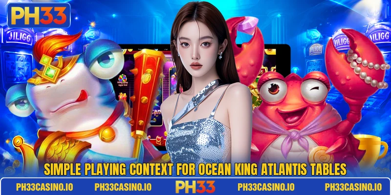 Simple playing context for Ocean King Atlantis tables Simple playing context for Ocean King Atlantis tables
